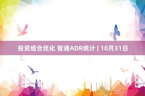 投资组合优化 智通ADR统计 | 10月31日