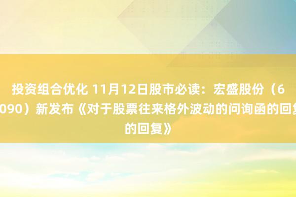 投资组合优化 11月12日股市必读：宏盛股份（603090）新发布《对于股票往来格外波动的问询函的回复》