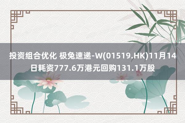 投资组合优化 极兔速递-W(01519.HK)11月14日耗资777.6万港元回购131.1万股