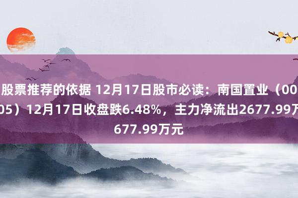 股票推荐的依据 12月17日股市必读：南国置业（002305）12月17日收盘跌6.48%，主力净流出2677.99万元