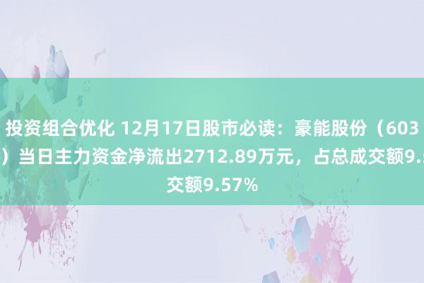 投资组合优化 12月17日股市必读：豪能股份（603809）当日主力资金净流出2712.89万元，占总成交额9.57%