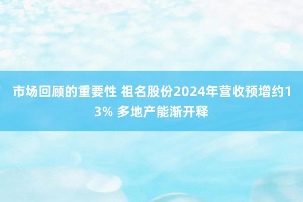 市场回顾的重要性 祖名股份2024年营收预增约13% 多地产能渐开释