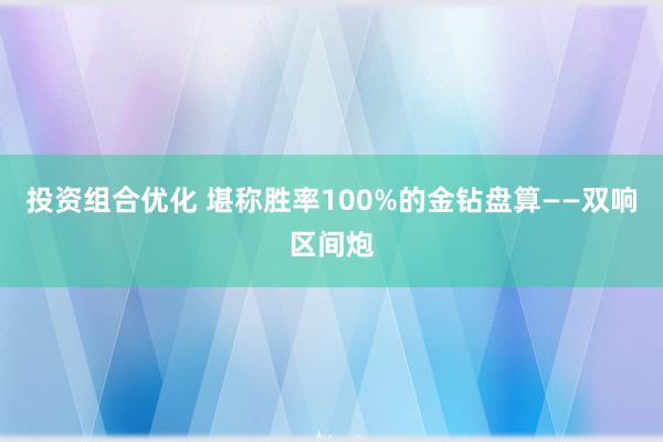 投资组合优化 堪称胜率100%的金钻盘算——双响区间炮