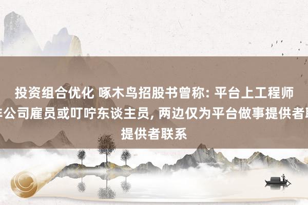 投资组合优化 啄木鸟招股书曾称: 平台上工程师并非公司雇员或叮咛东谈主员, 两边仅为平台做事提供者联系