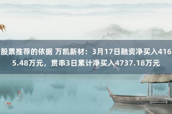 股票推荐的依据 万凯新材：3月17日融资净买入4165.48万元，贯串3日累计净买入4737.18万元